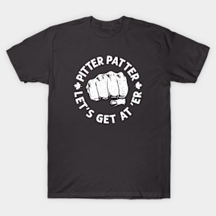 Pitter patter, let's get at 'er T-Shirt